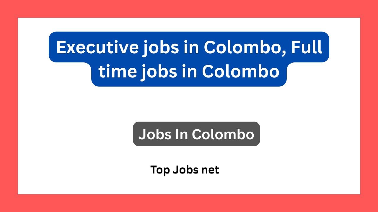 Executive jobs in Colombo, Full time jobs in Colombo