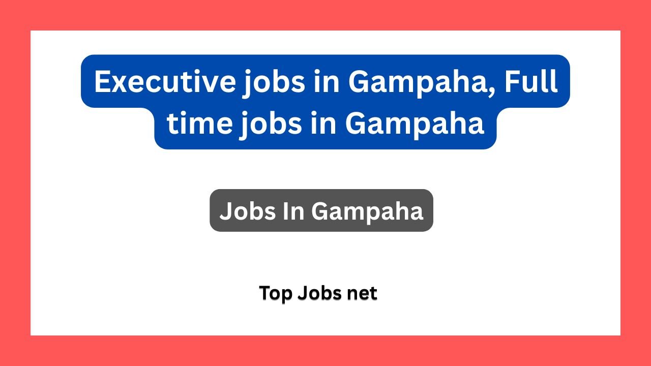 Executive jobs in Gampaha, Full time jobs in Gampaha