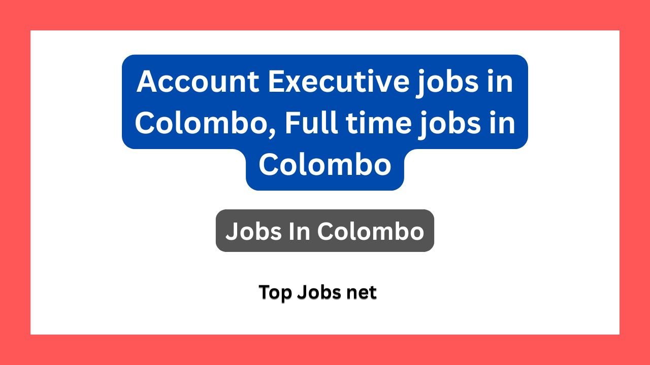 Account Executive jobs in Colombo, Full time jobs in Colombo