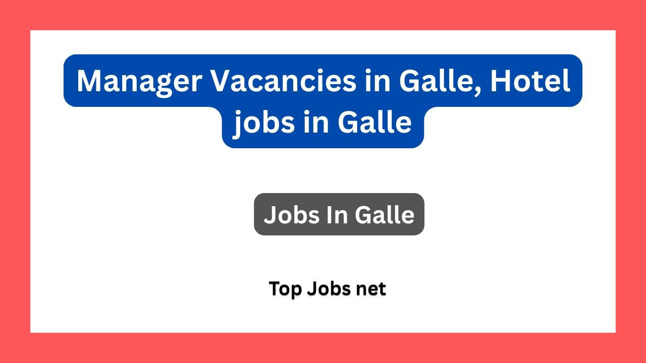 Manager Vacancies in Galle, Hotel jobs in Galle