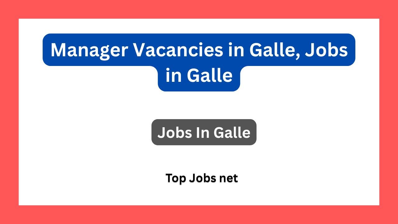 Manager Vacancies in Galle, Jobs in Galle