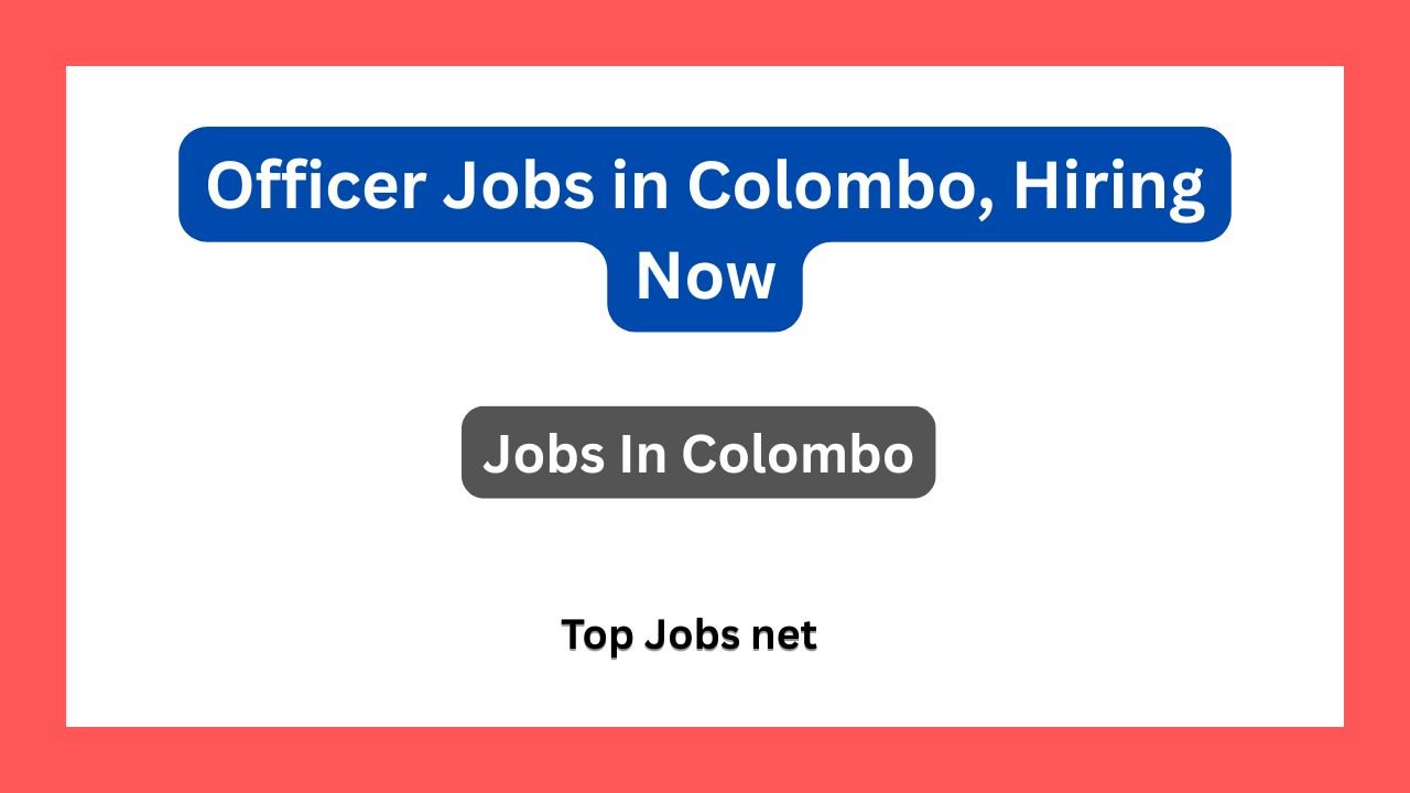 Officer Jobs in Colombo, Hiring Now