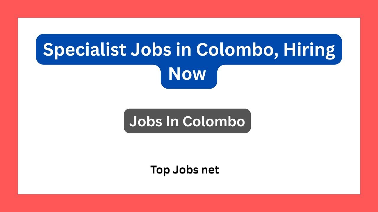 Specialist Jobs in Colombo, Hiring Now