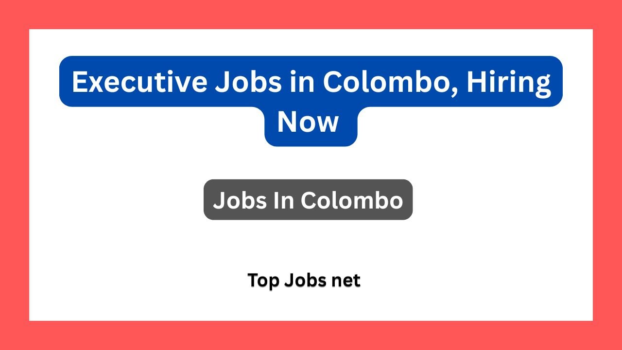 Executive Jobs in Colombo, Hiring Now