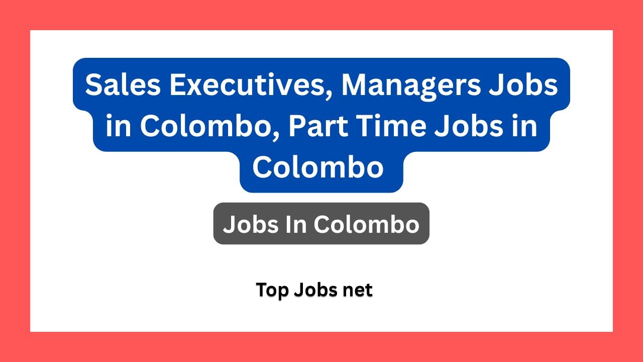 Sales Executives, Managers Jobs in Colombo, Part Time Jobs in Colombo