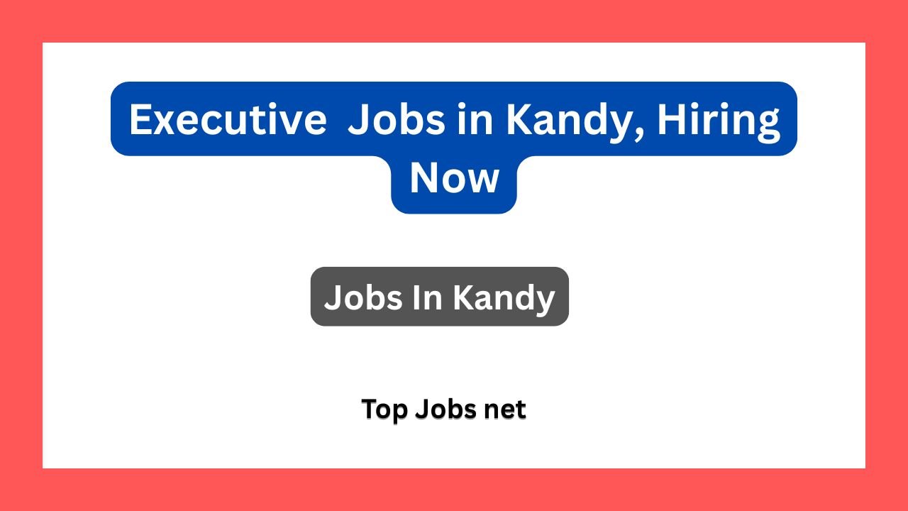 Executive Jobs in Kandy, Hiring Now