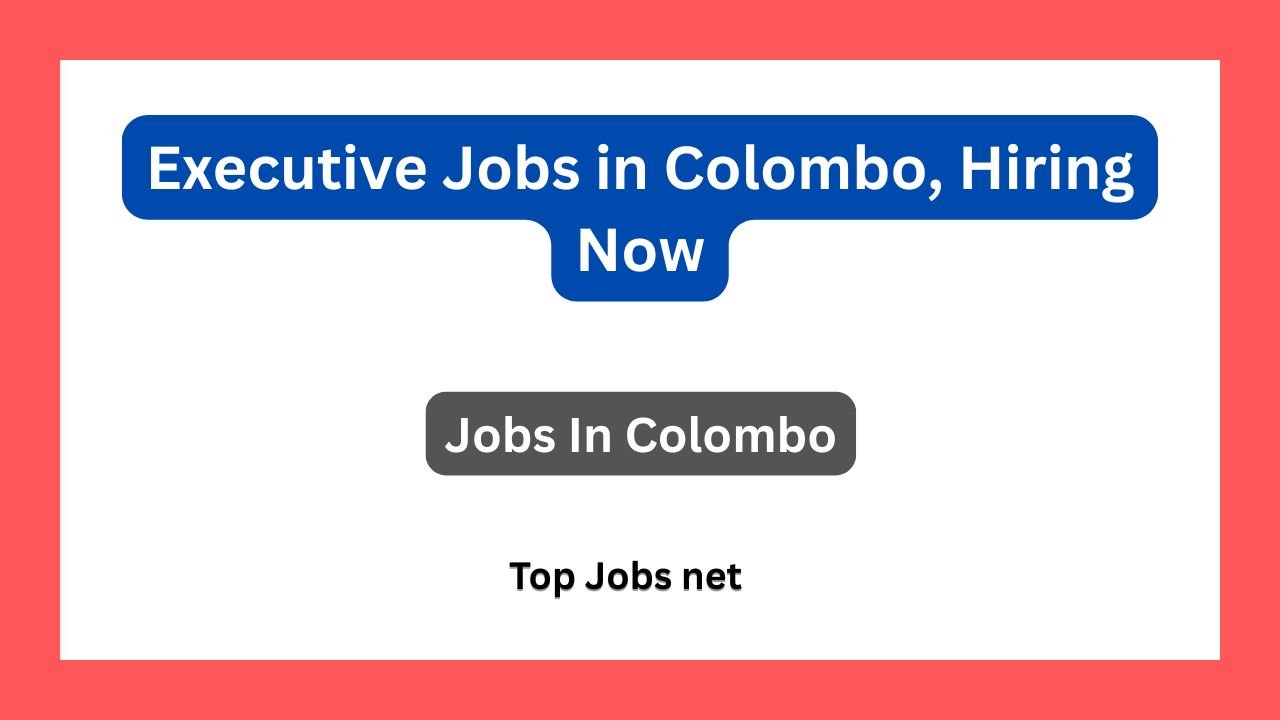 Executive Jobs in Colombo, Hiring Now