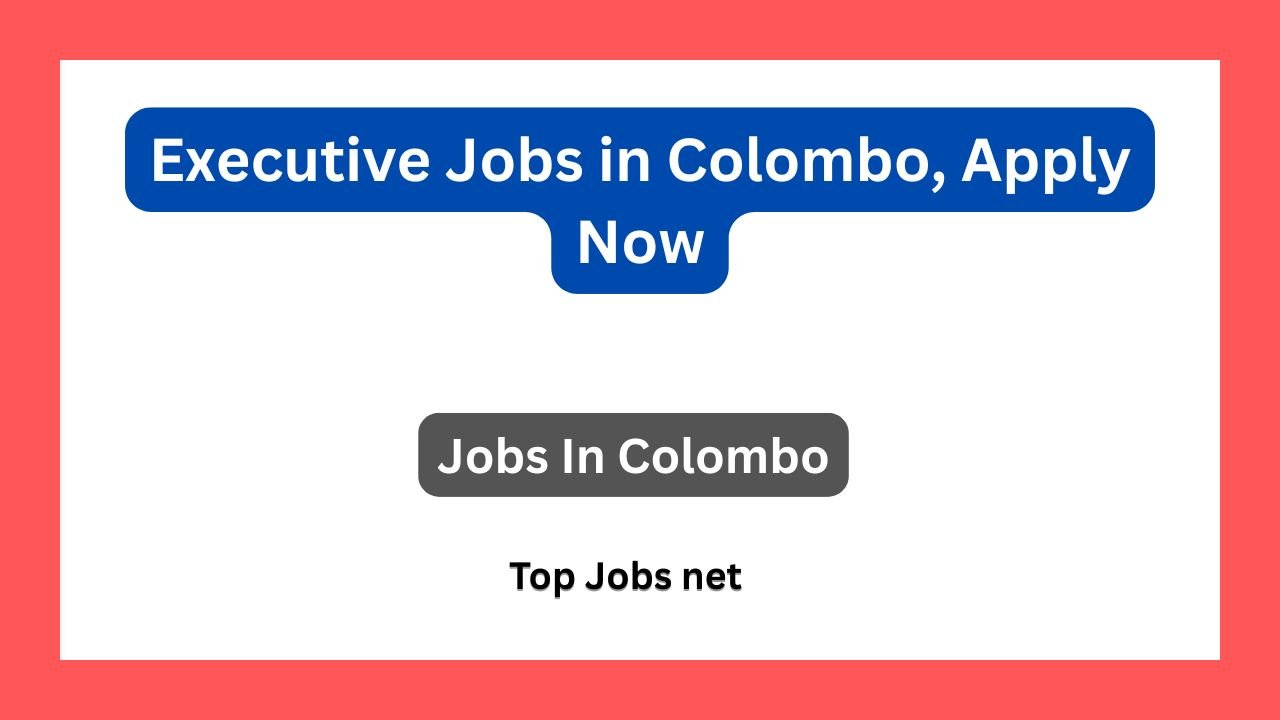 Executive Jobs in Colombo, Apply Now