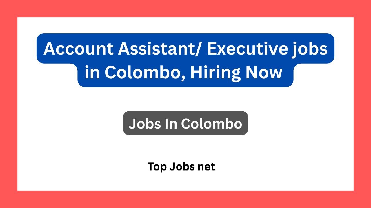 Account Assistant/ Executive jobs in Colombo, Hiring Now