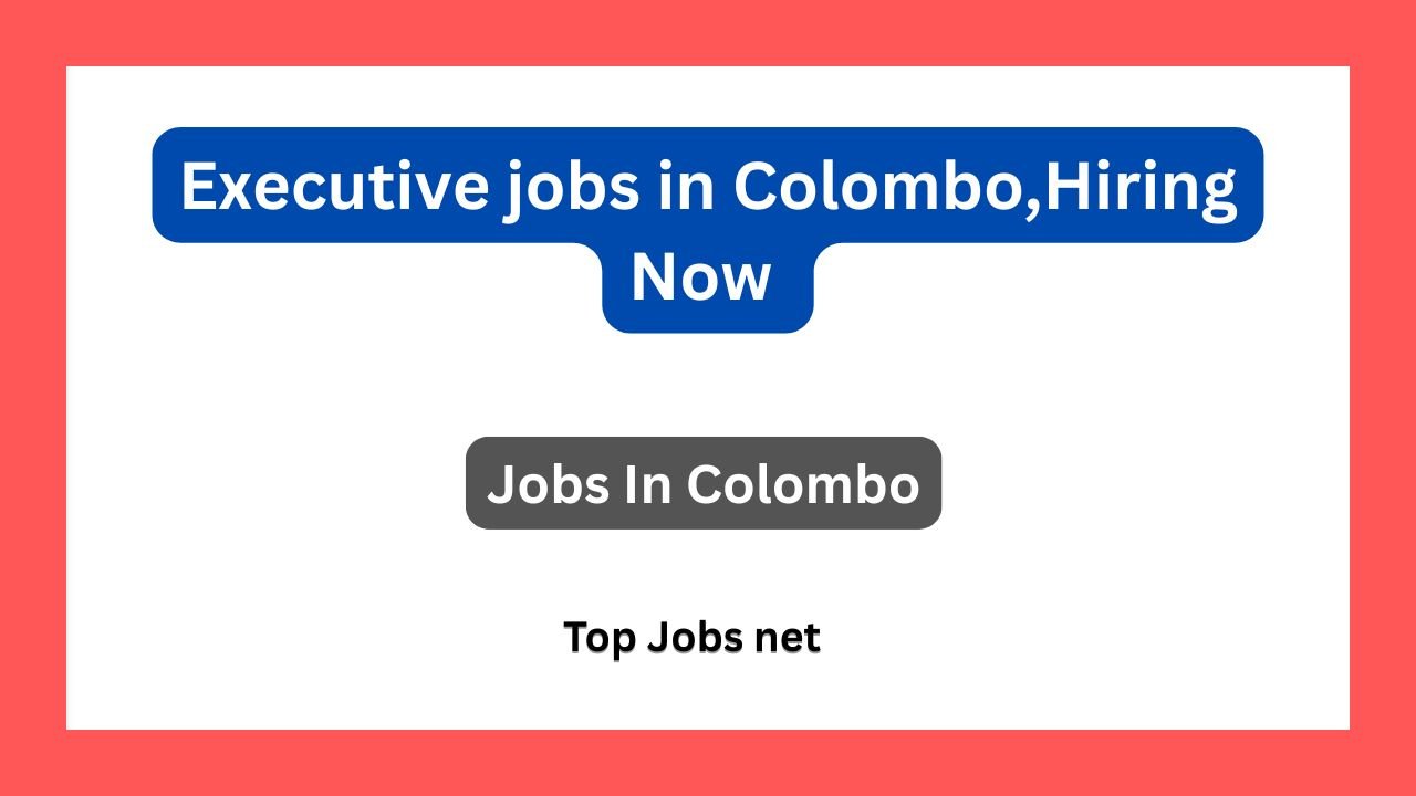 Executive jobs in Colombo,Hiring Now