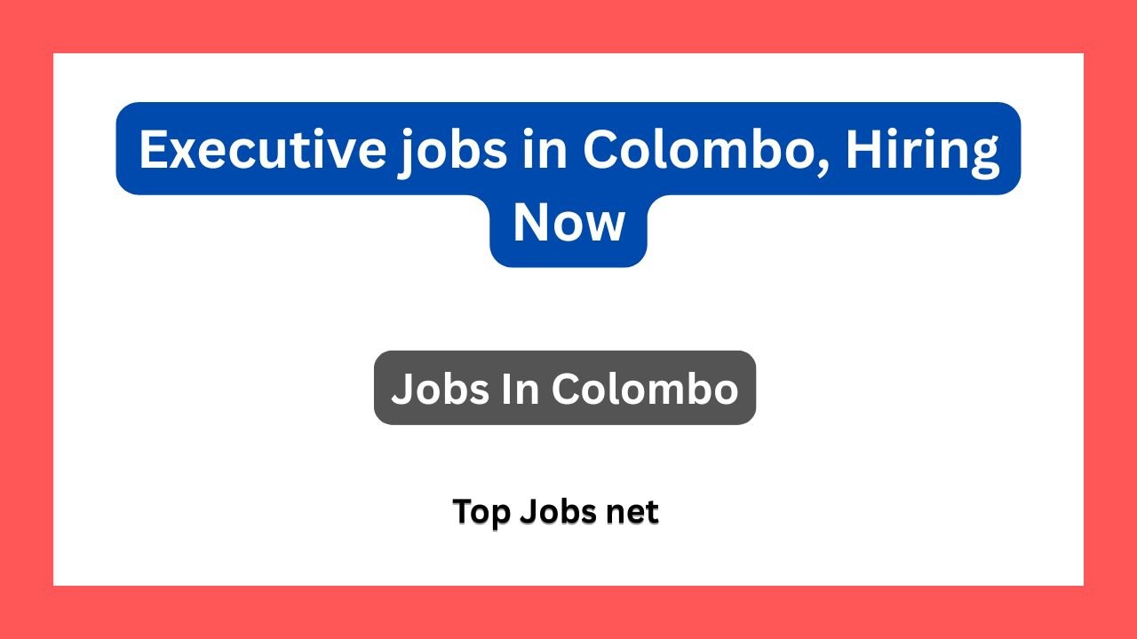 Executive jobs in Colombo, Hiring Now