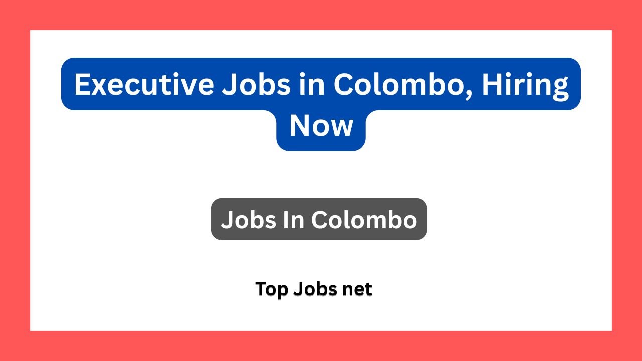 Executive Jobs in Colombo, Hiring Now