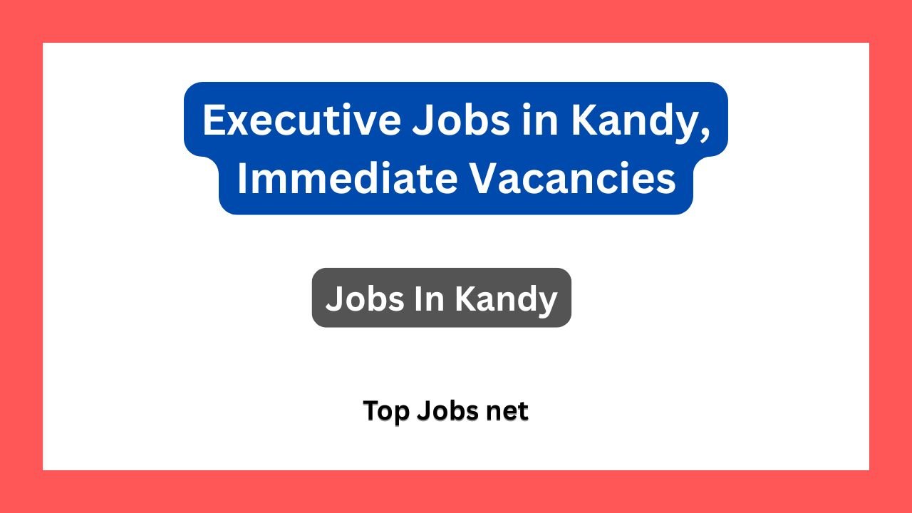 Executive Jobs in Kandy, Immediate Vacancies