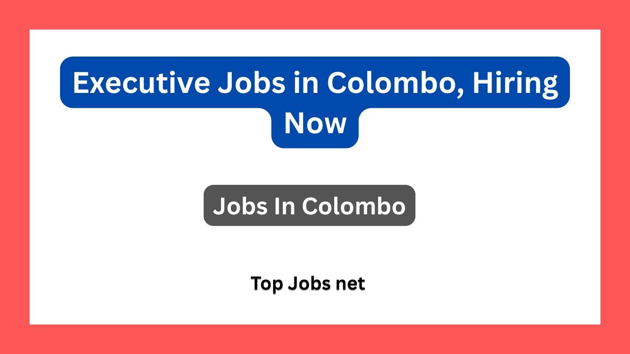 Executive Jobs in Colombo, Hiring Now