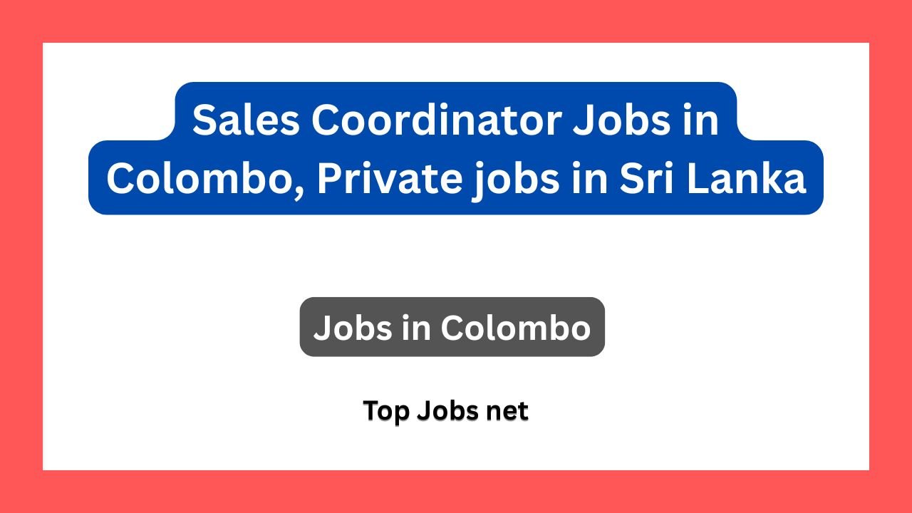Sales Coordinator Jobs in Colombo, Private jobs in Sri Lanka