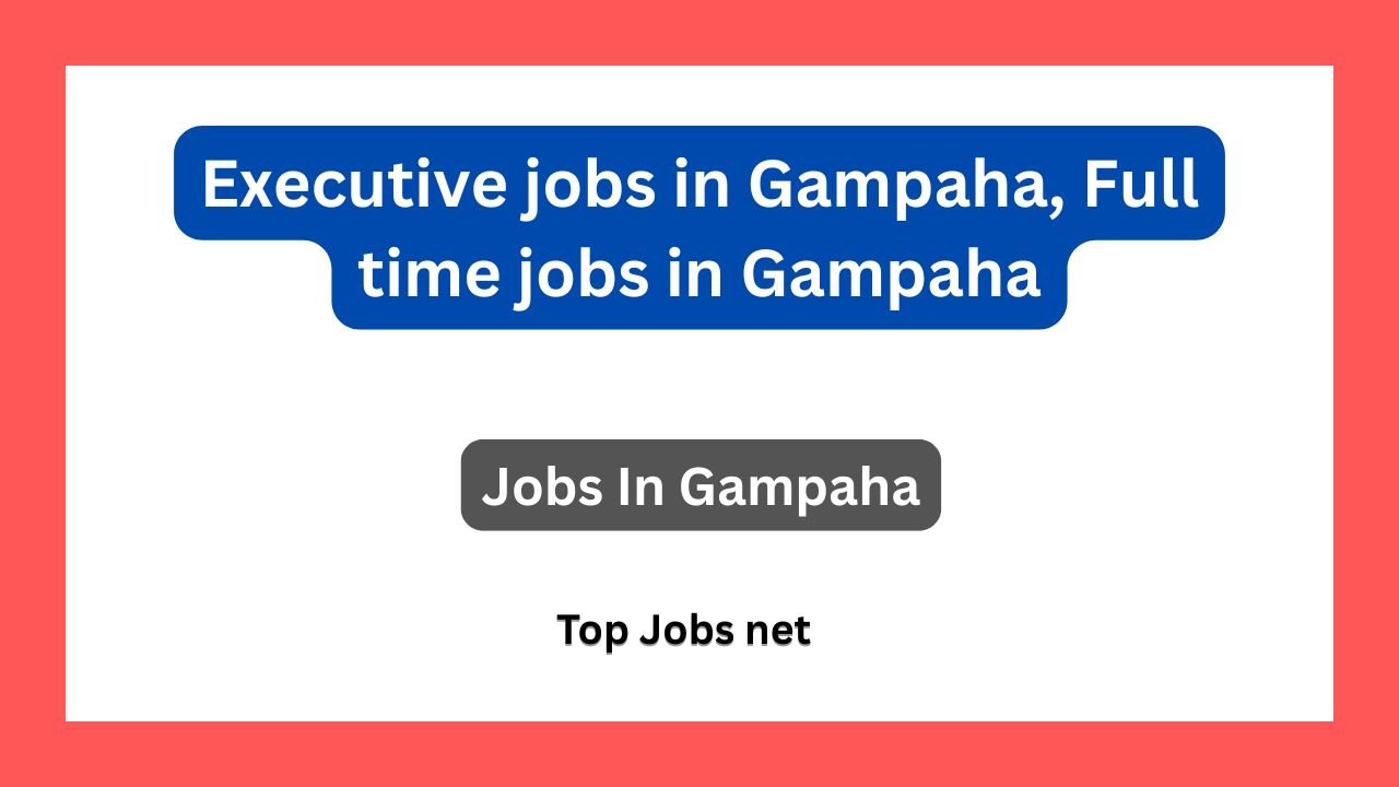 Executive jobs in Gampaha, Full time jobs in Gampaha