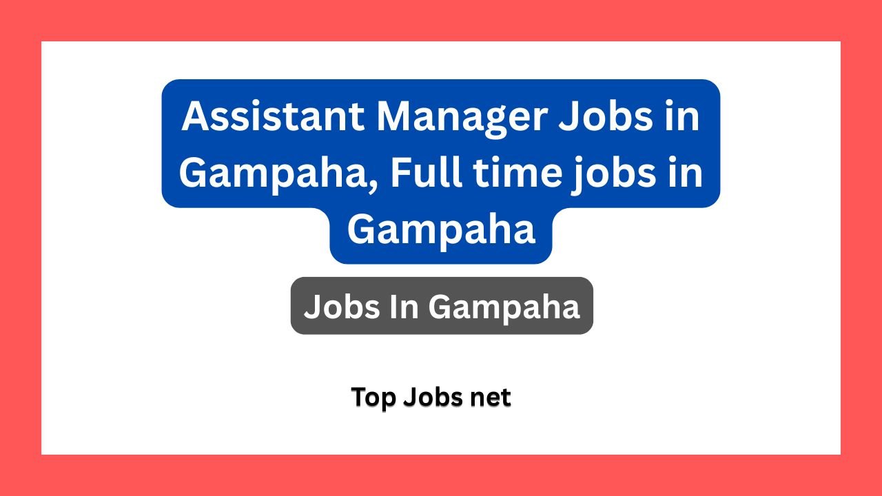 Assistant Manager Jobs in Gampaha, Full time jobs in Gampaha