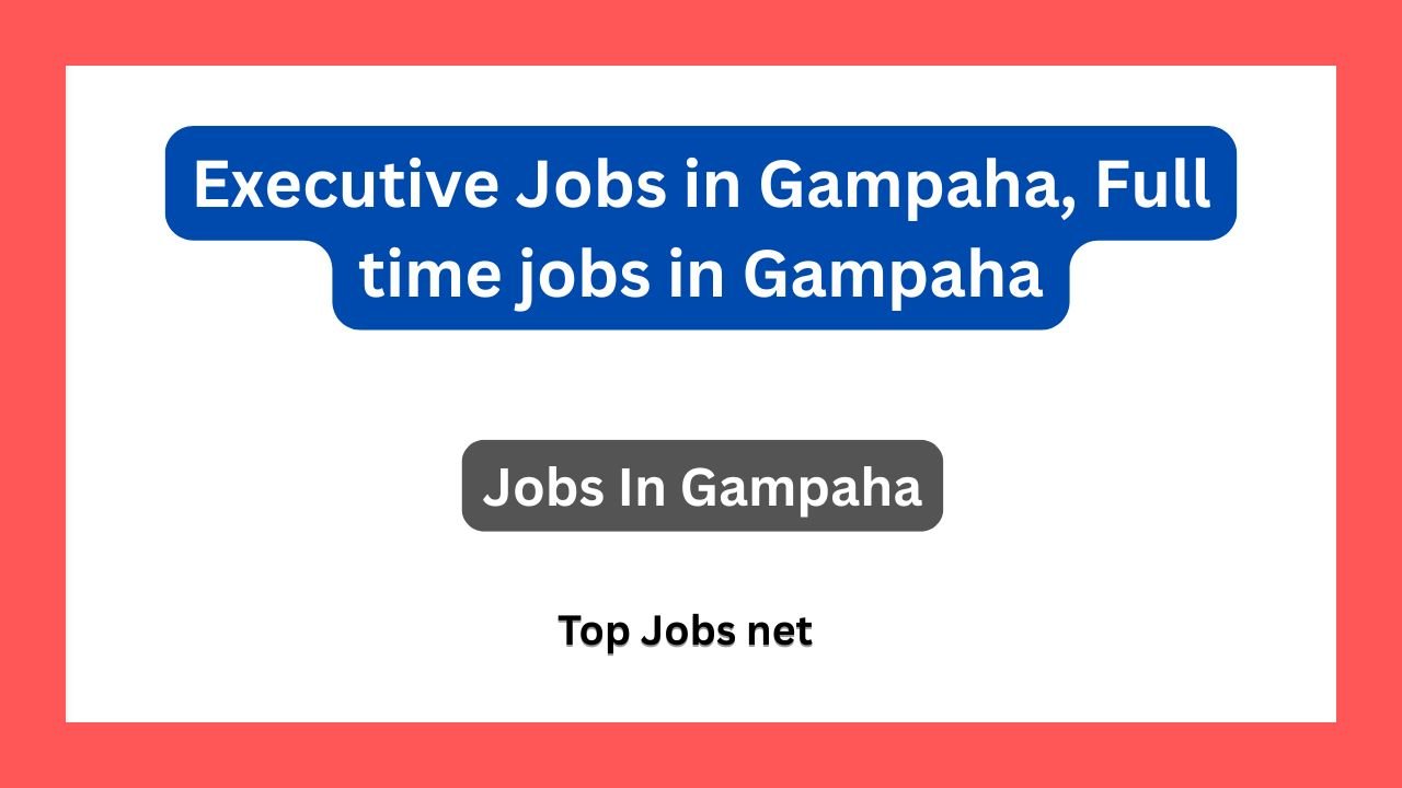 Executive Jobs in Gampaha, Full time jobs in Gampaha