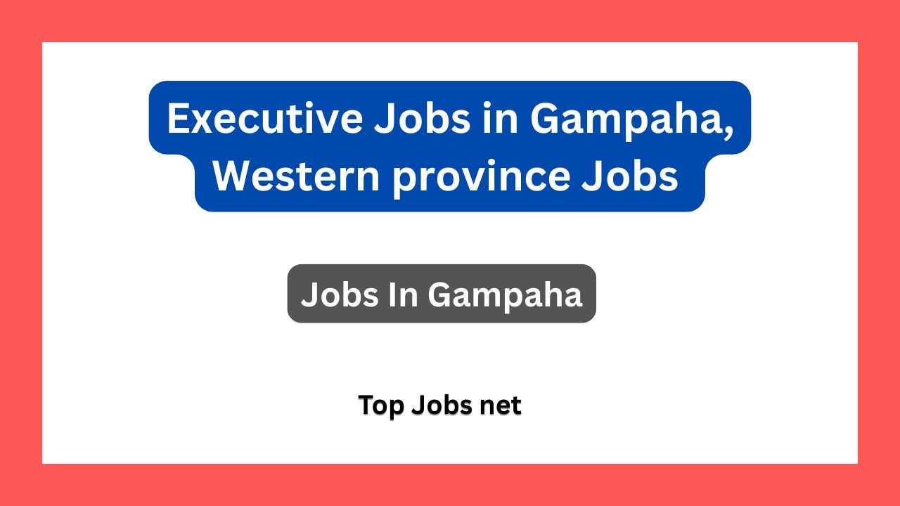 Executive Jobs in Gampaha, Western Province Jobs