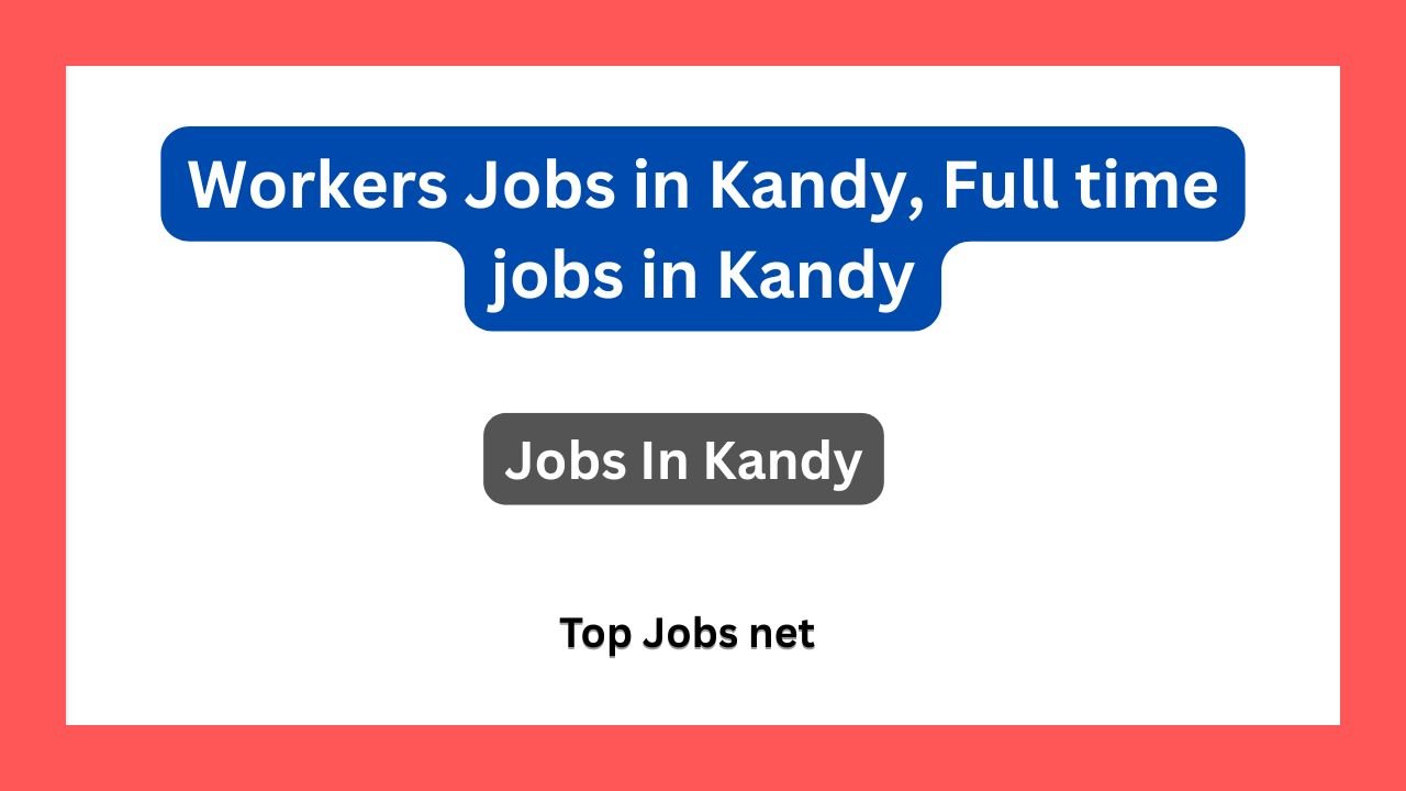 Workers Jobs in Kandy, Full time jobs in Kandy