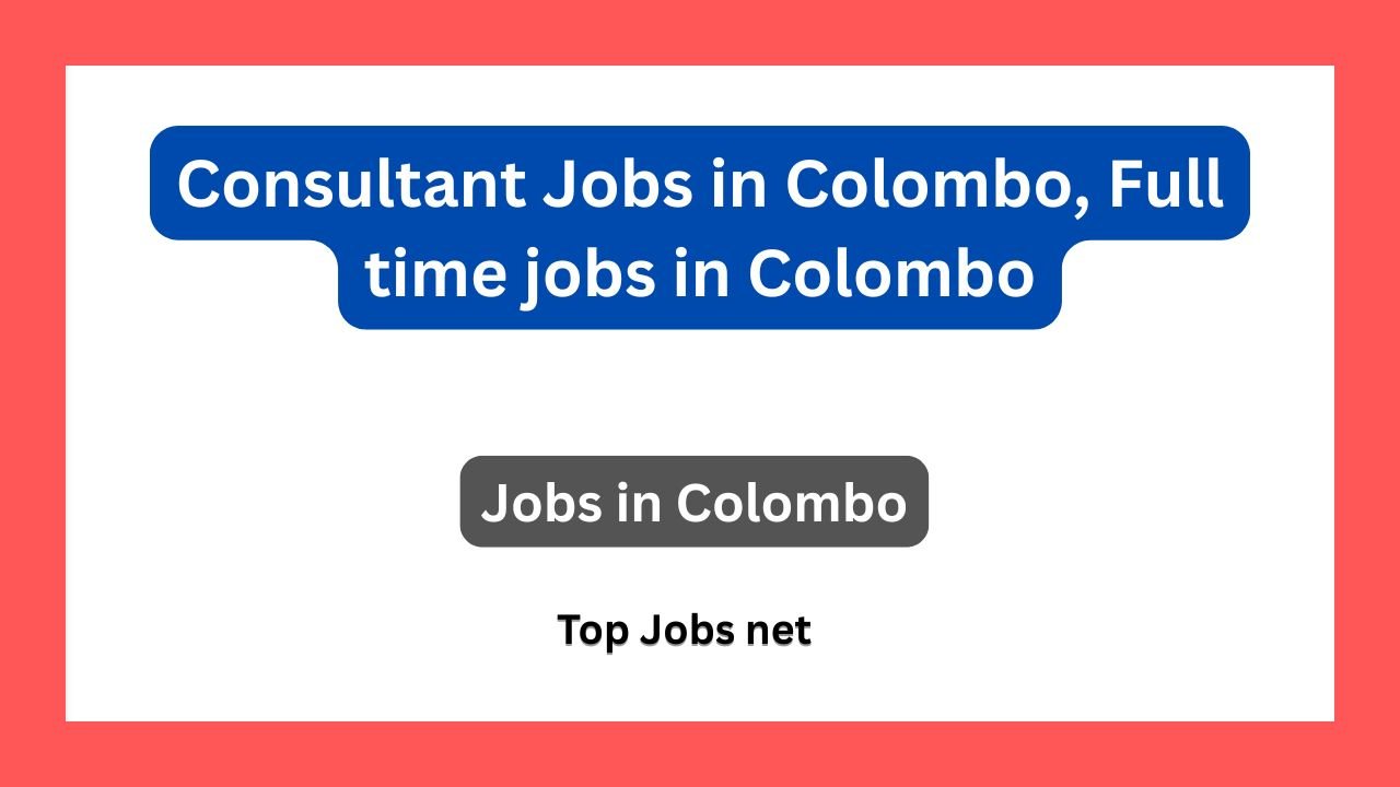 Consultant Jobs in Colombo, Full time jobs in Colombo