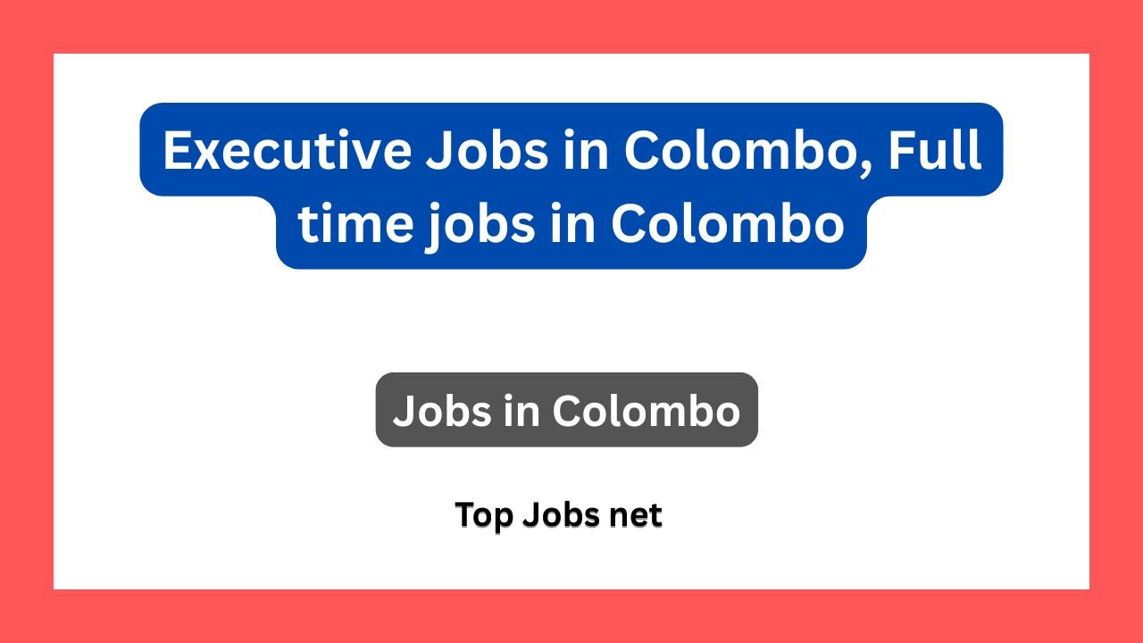 Executive Jobs in Colombo, Full time jobs in Colombo