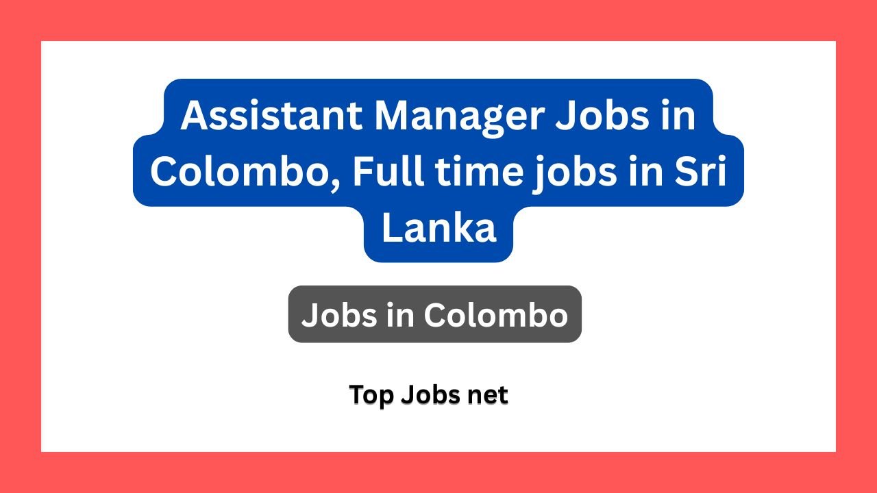 Assistant Manager Jobs in Colombo, Full time jobs in Sri Lanka