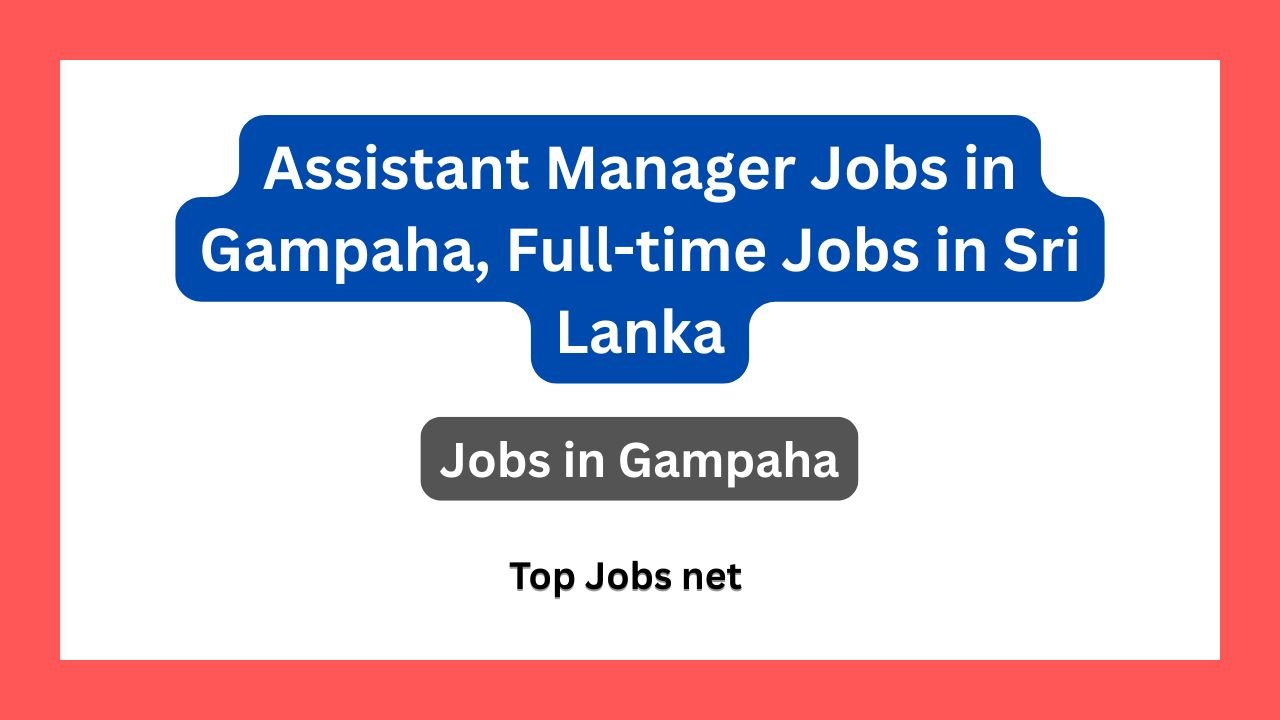 Assistant Manager Jobs in Gampaha, Full-time Jobs in Sri Lanka