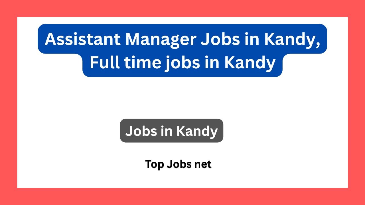 Assistant Manager Jobs in Kandy, Full time jobs in Kandy