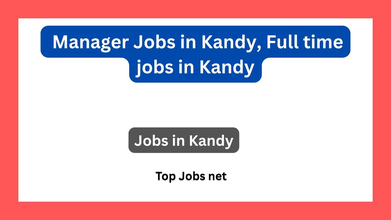 Manager Jobs in Kandy, Full time jobs in Kandy