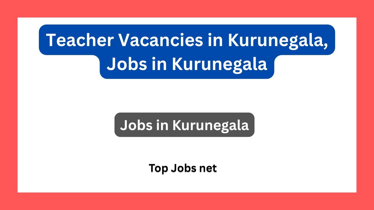 Teacher Vacancies in Kurunegala, Jobs in Kurunegala