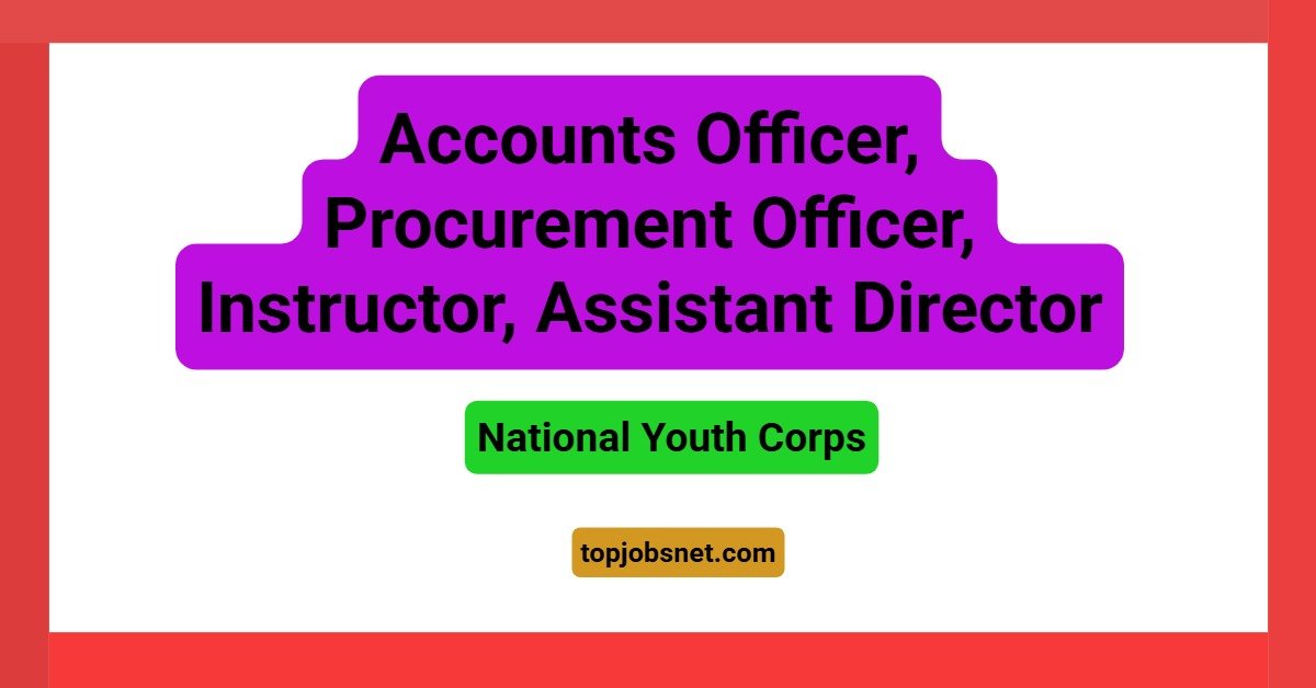 Accounts Officer, Procurement Officer, Instructor, Assistant Director – National Youth Corps Vacancies 2026
